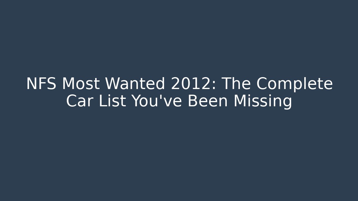 NFS Most Wanted 2012: The Complete Car List You've Been Missing