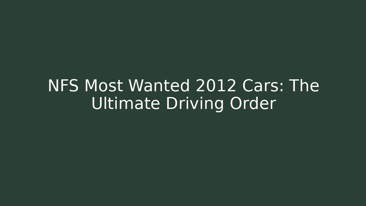 NFS Most Wanted 2012 Cars: The Ultimate Driving Order
