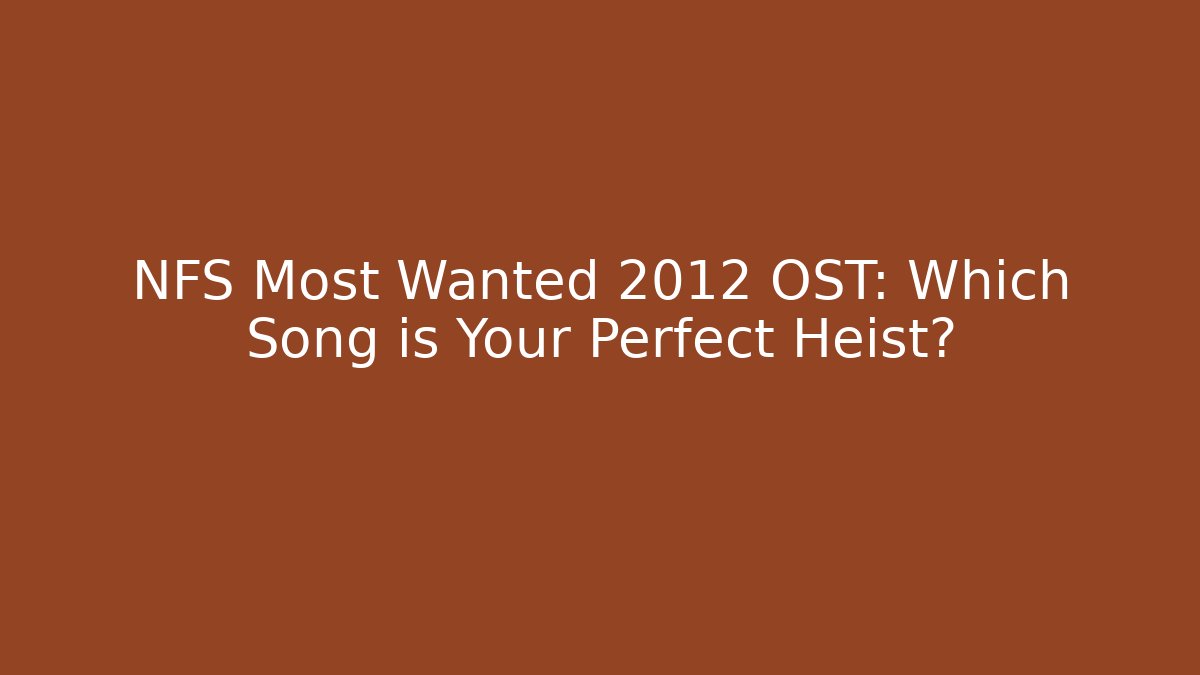 NFS Most Wanted 2012 OST: Which Song is Your Perfect Heist? - Critter Realm