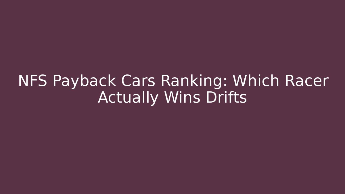 NFS Payback Cars Ranking: Which Racer Actually Wins Drifts