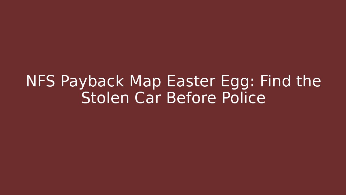NFS Payback Map Easter Egg: Find the Stolen Car Before Police - Critter Realm