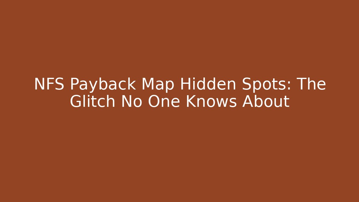 NFS Payback Map Hidden Spots: The Glitch No One Knows About - Critter Realm
