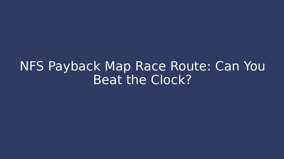 NFS Payback Map Race Route: Can You Beat the Clock? - Critter Realm