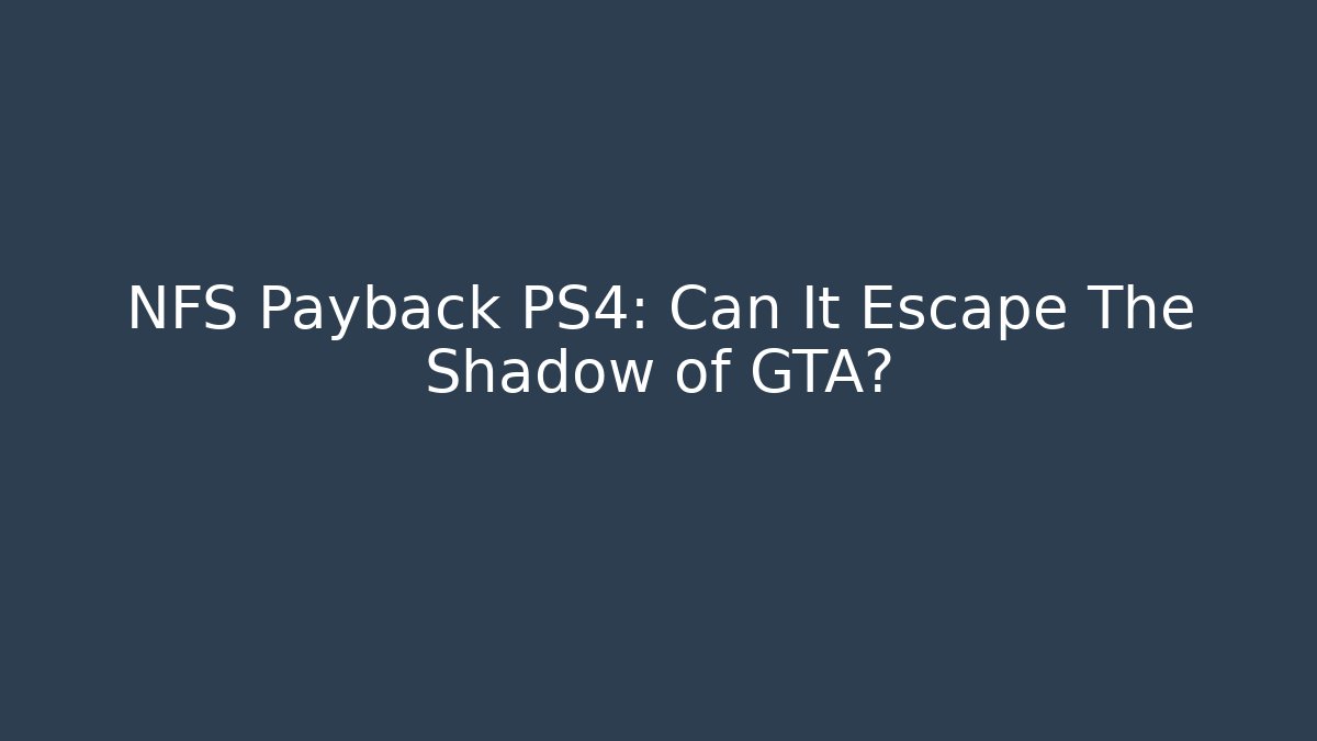 NFS Payback PS4: Can It Escape The Shadow of GTA?