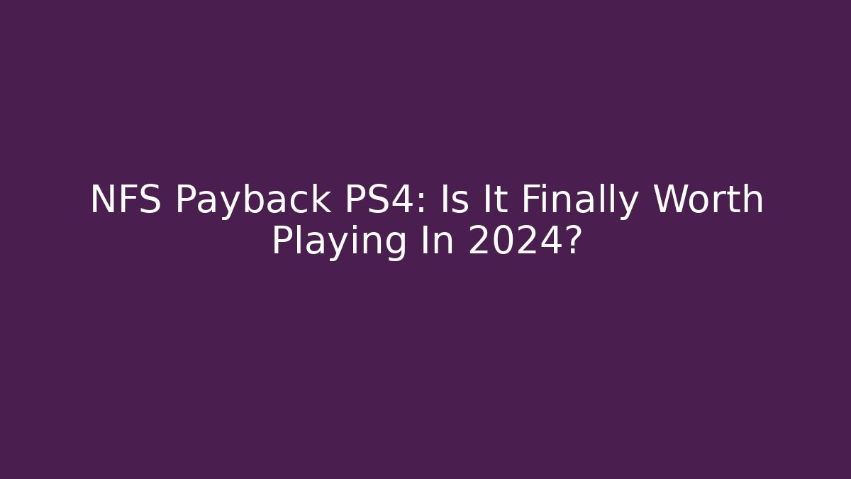 NFS Payback PS4: Is It Finally Worth Playing In 2024?