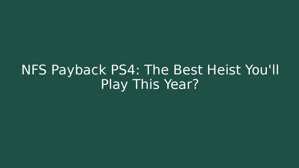 NFS Payback PS4: The Best Heist You’ll Play This Year?