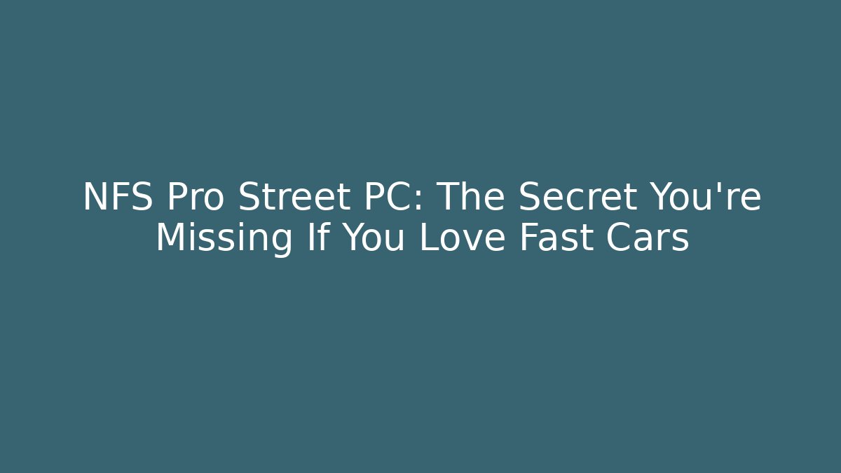 NFS Pro Street PC: The Secret You’re Missing If You Love Fast Cars