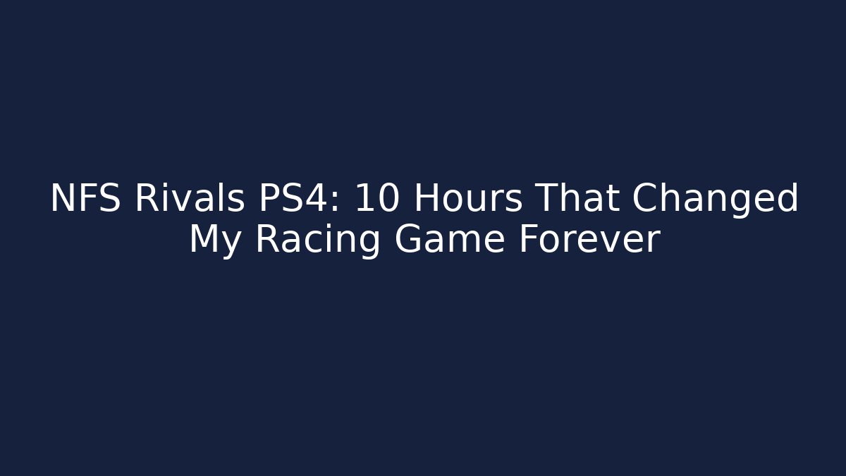 NFS Rivals PS4: 10 Hours That Changed My Racing Game Forever - Critter Realm