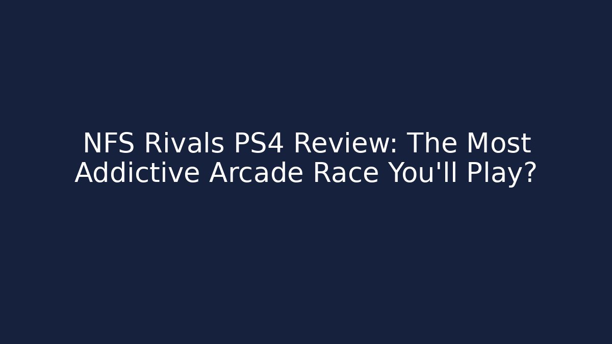 NFS Rivals PS4 Review: The Most Addictive Arcade Race You'll Play?