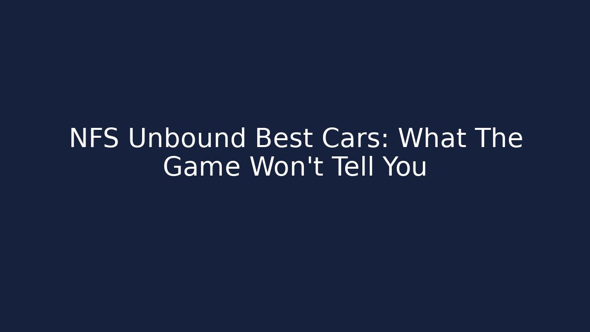 NFS Unbound Best Cars: What The Game Won’t Tell You