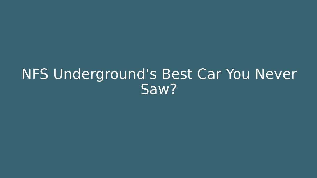NFS Underground's Best Car You Never Saw?