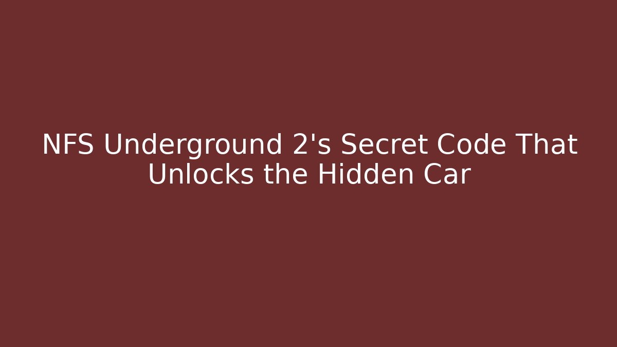 NFS Underground 2's Secret Code That Unlocks the Hidden Car