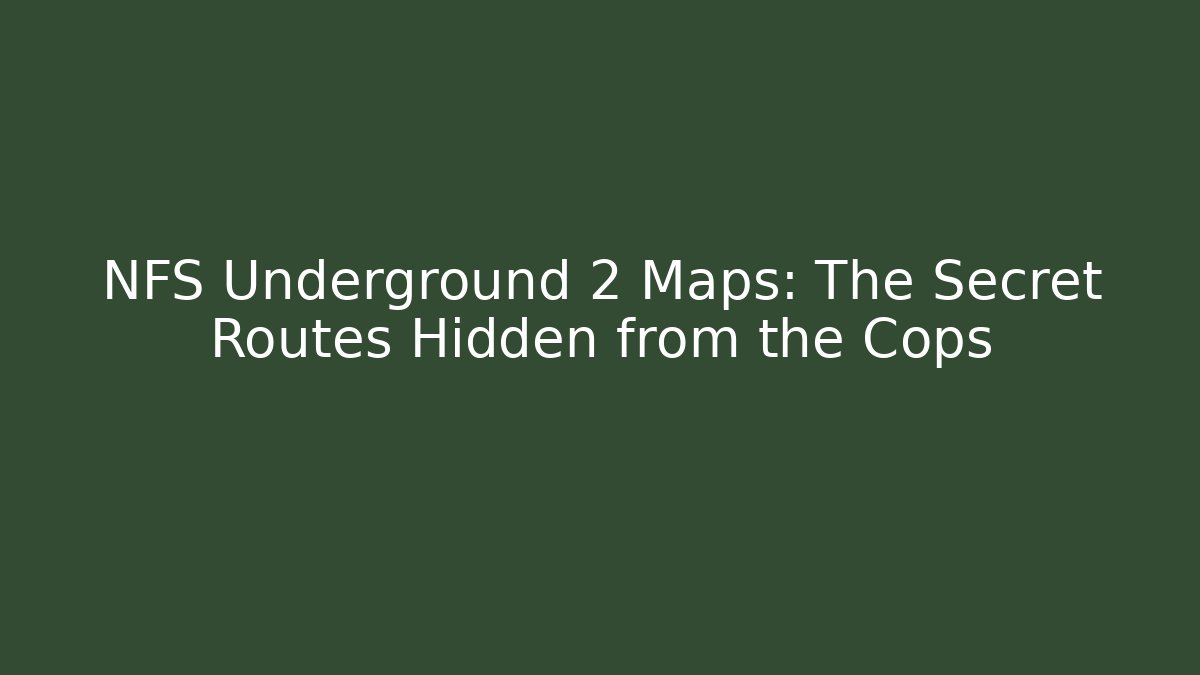 NFS Underground 2 Maps: The Secret Routes Hidden from the Cops