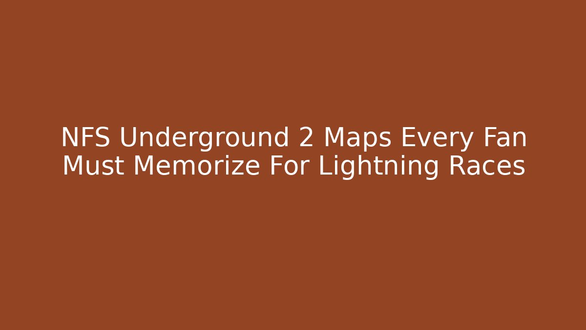 NFS Underground 2 Maps Every Fan Must Memorize For Lightning Races