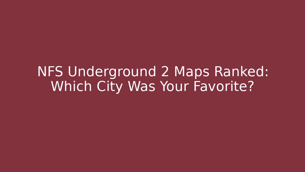 NFS Underground 2 Maps Ranked: Which City Was Your Favorite?