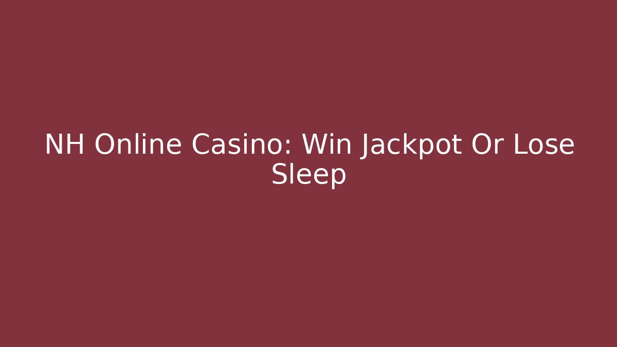 NH Online Casino: Win Jackpot Or Lose Sleep