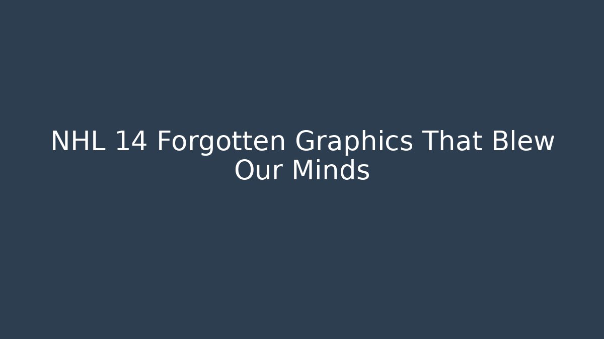 NHL 14 Forgotten Graphics That Blew Our Minds