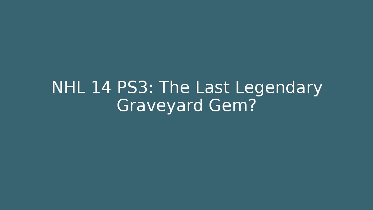 NHL 14 PS3: The Last Legendary Graveyard Gem?