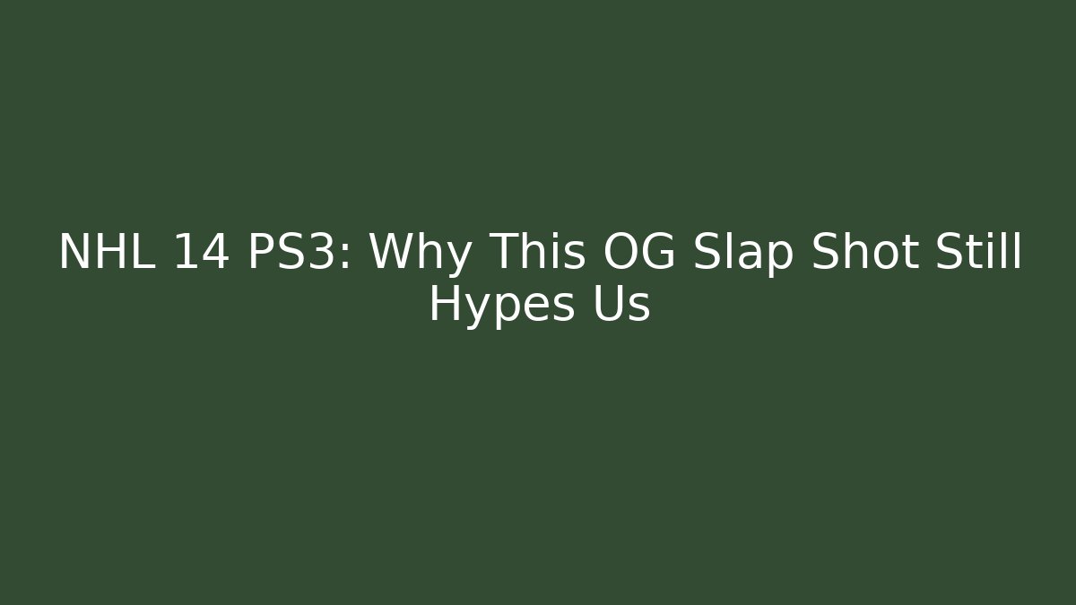NHL 14 PS3: Why This OG Slap Shot Still Hypes Us