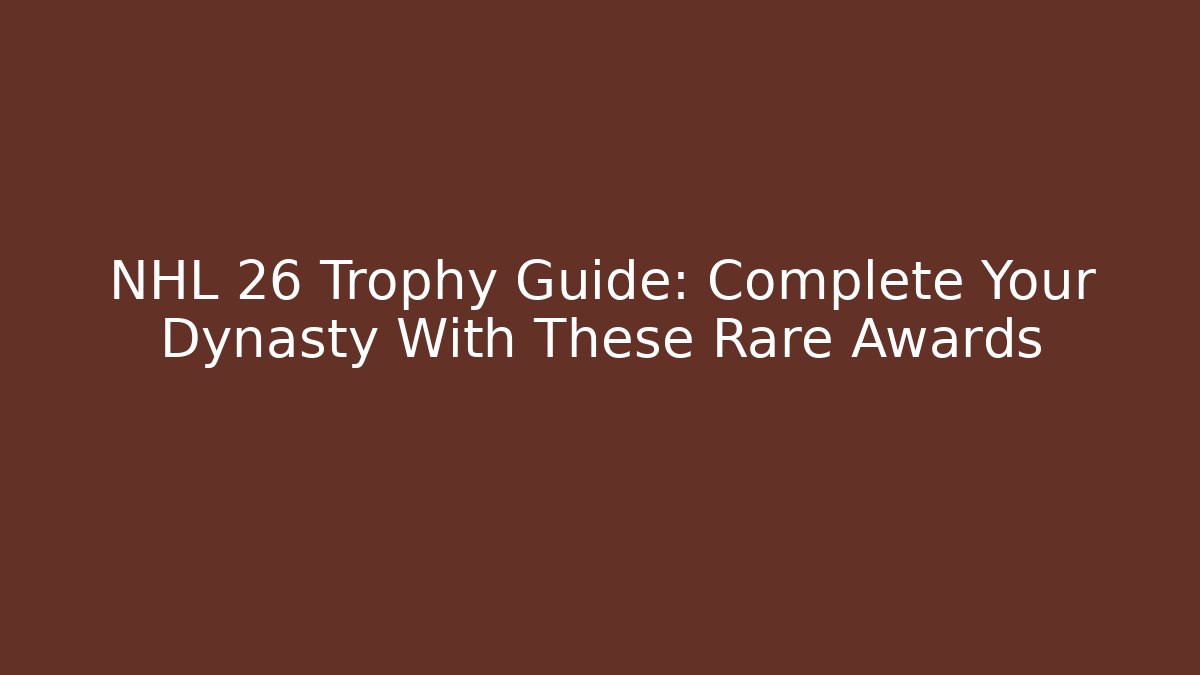 NHL 26 Trophy Guide: Complete Your Dynasty With These Rare Awards - Critter Realm