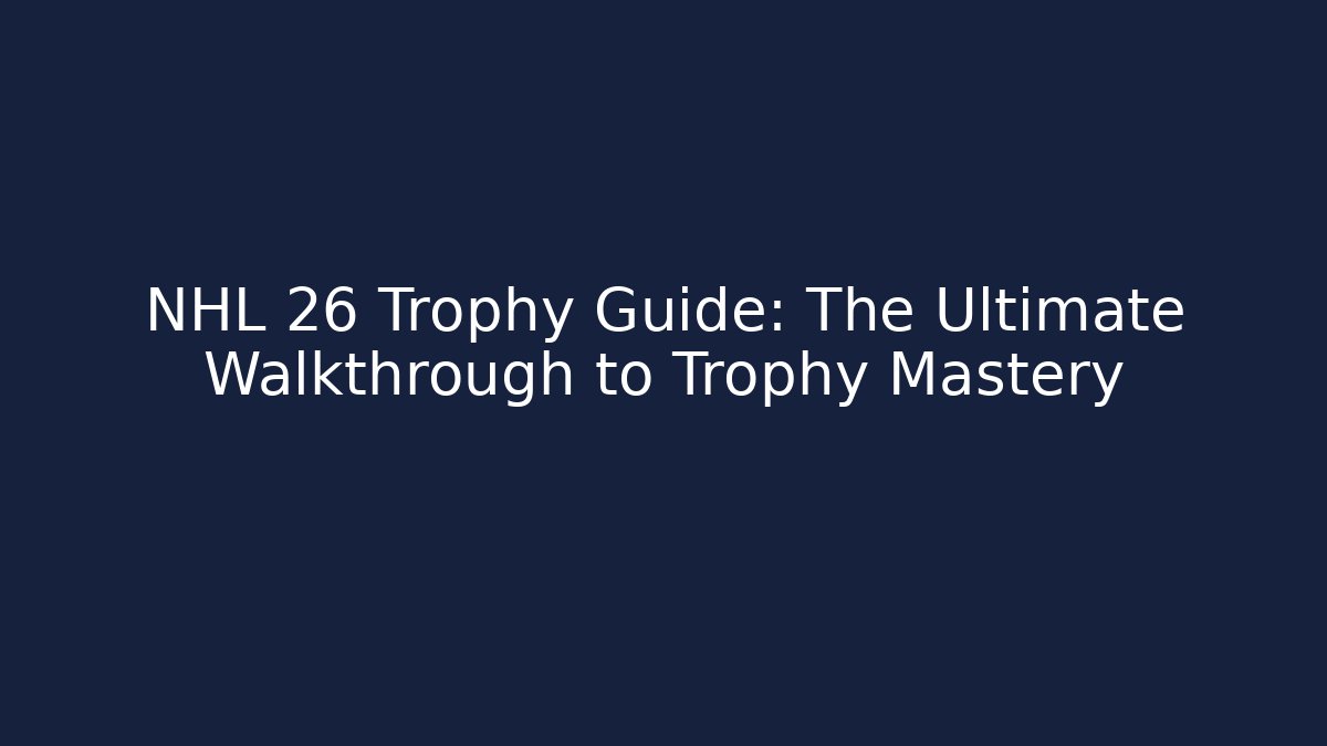 NHL 26 Trophy Guide: The Ultimate Walkthrough to Trophy Mastery