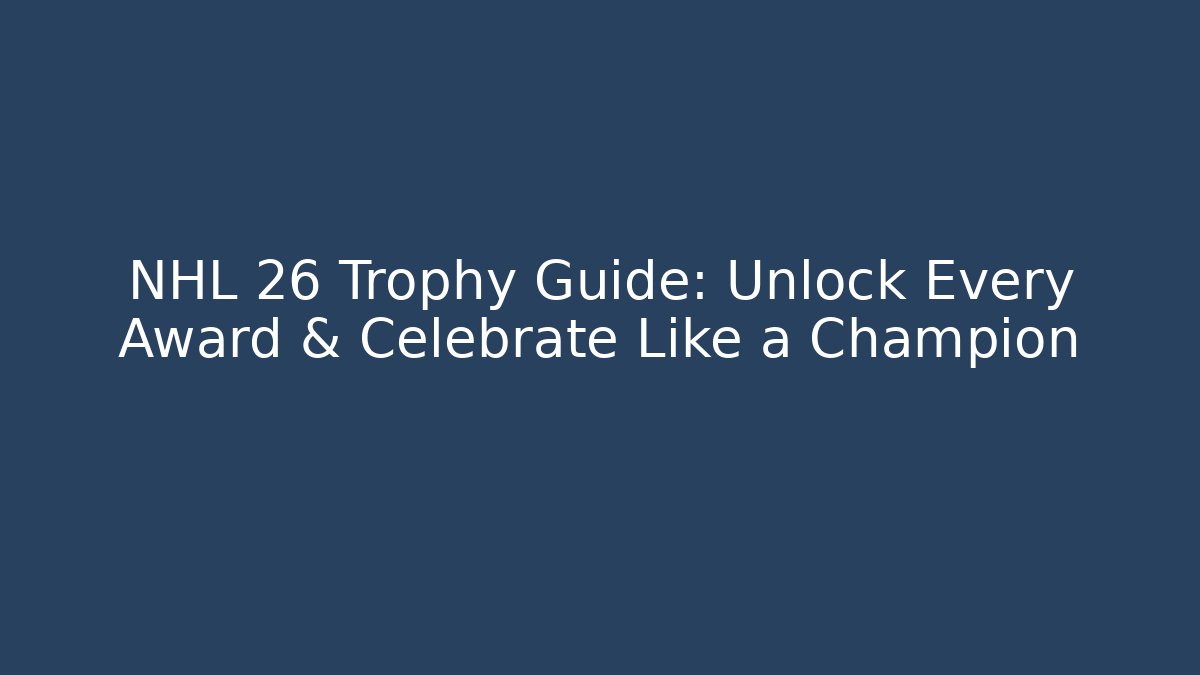 NHL 26 Trophy Guide: Unlock Every Award & Celebrate Like a Champion