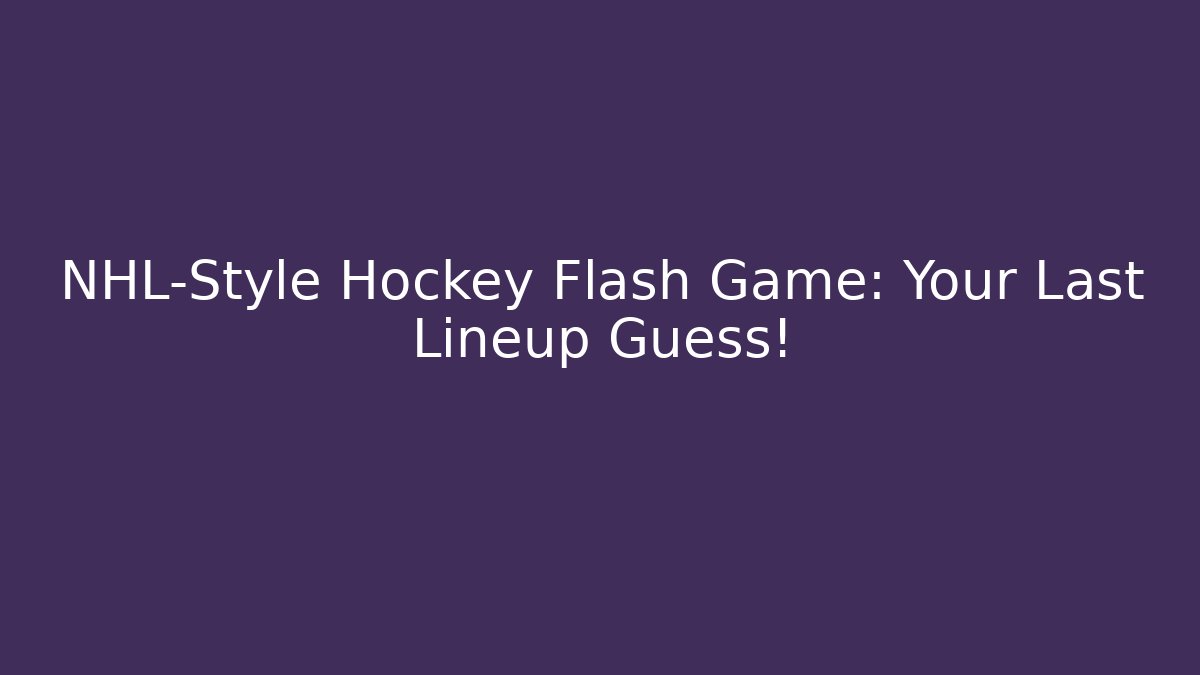NHL-Style Hockey Flash Game: Your Last Lineup Guess!
