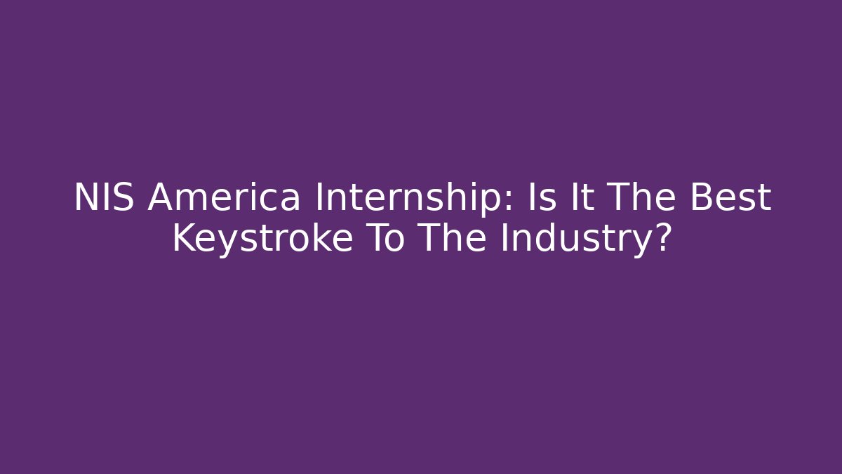 NIS America Internship: Is It The Best Keystroke To The Industry?