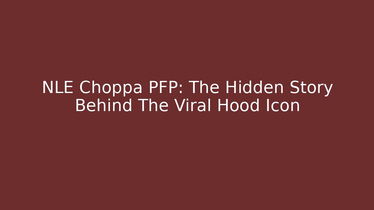 NLE Choppa PFP: The Hidden Story Behind The Viral Hood Icon