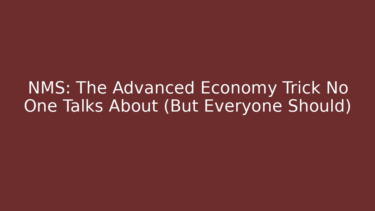 NMS: The Advanced Economy Trick No One Talks About (But Everyone Should)