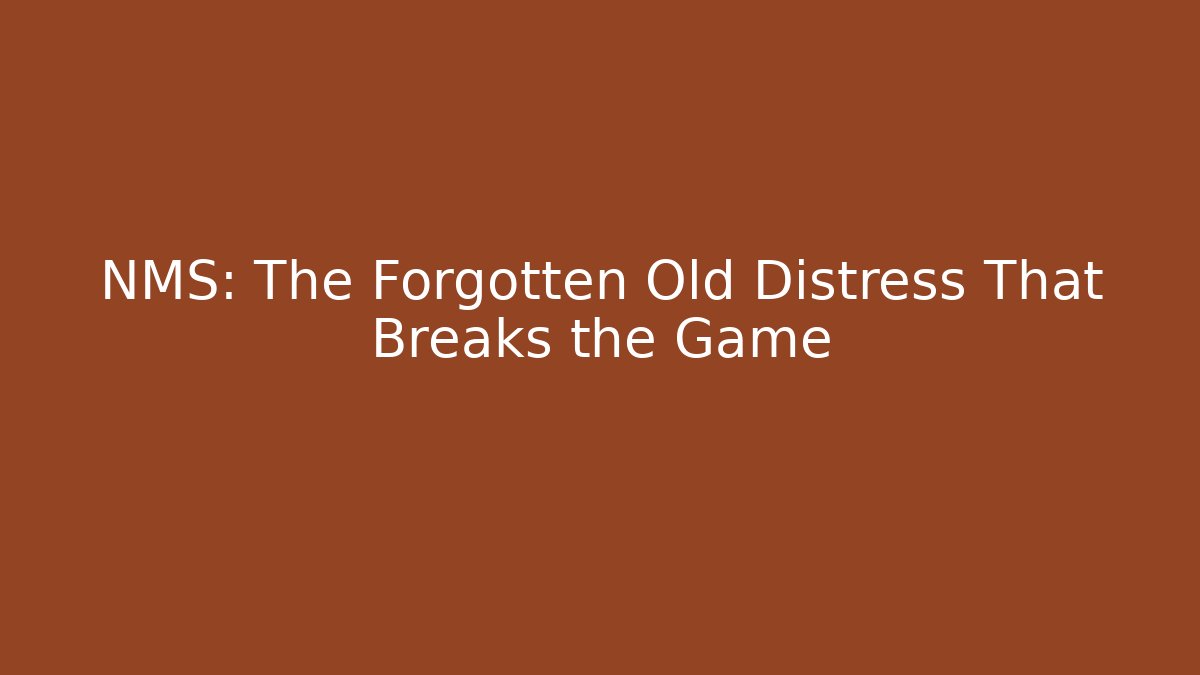 NMS: The Forgotten Old Distress That Breaks the Game