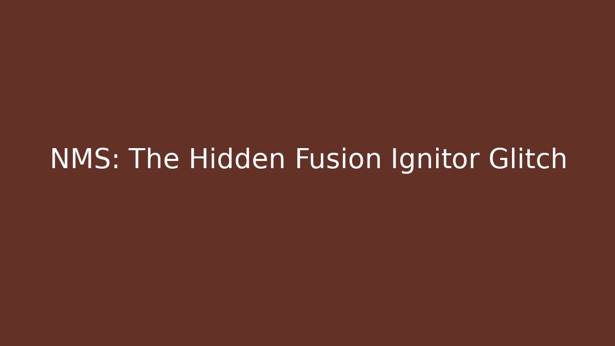 NMS: The Hidden Fusion Ignitor Glitch