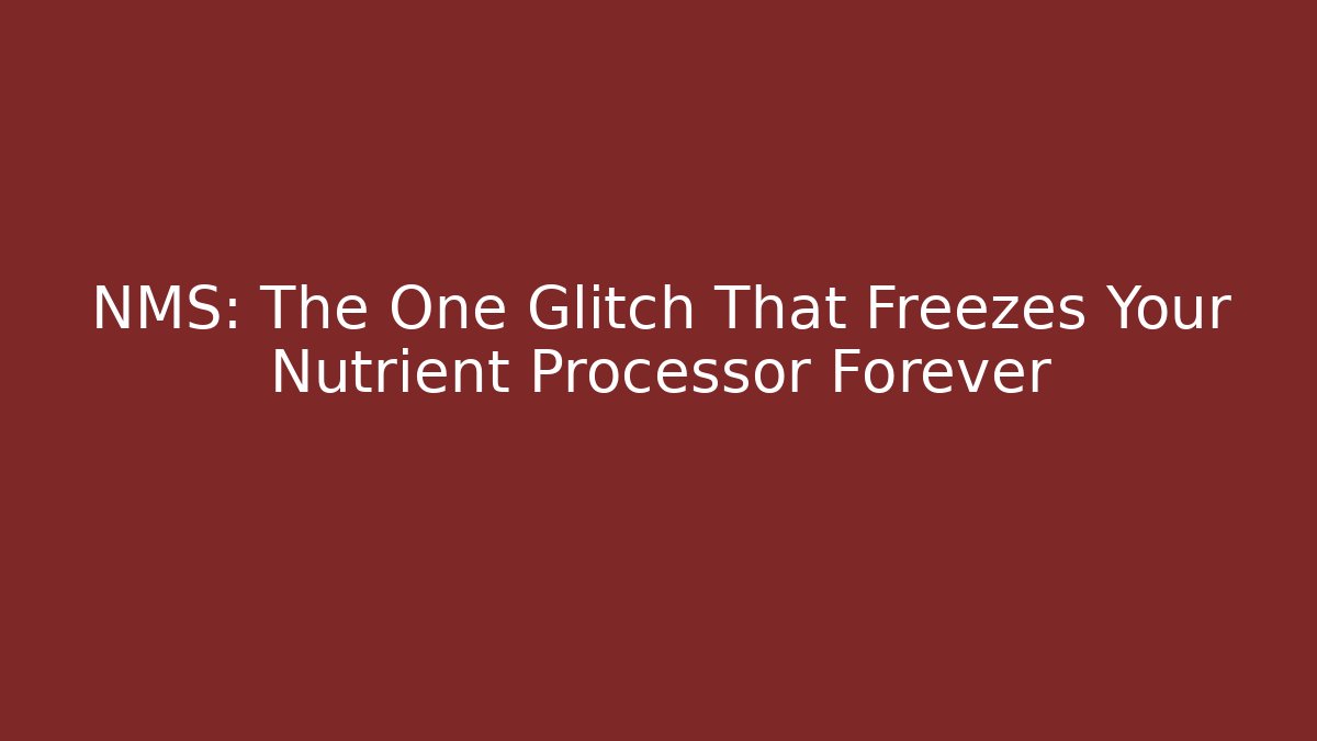 NMS: The One Glitch That Freezes Your Nutrient Processor Forever