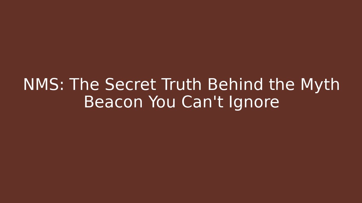 NMS: The Secret Truth Behind the Myth Beacon You Can't Ignore