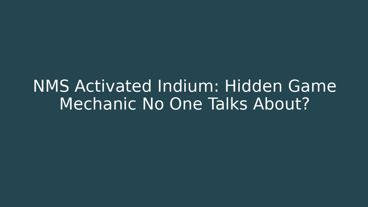 NMS Activated Indium: Hidden Game Mechanic No One Talks About?