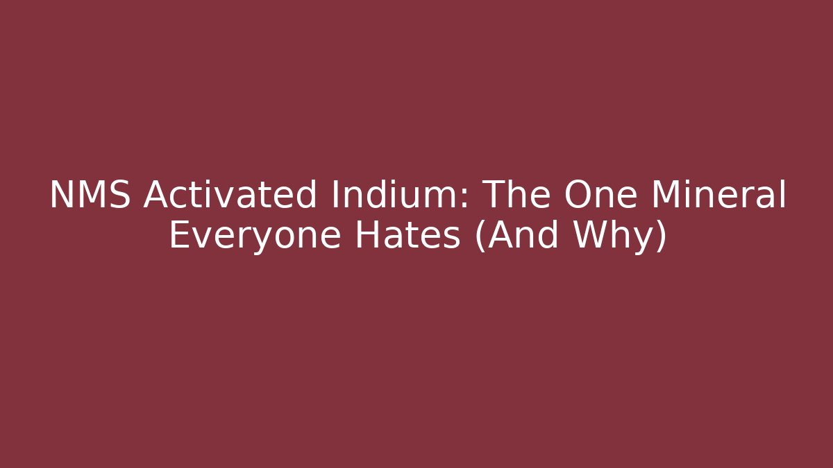 NMS Activated Indium: The One Mineral Everyone Hates (And Why)