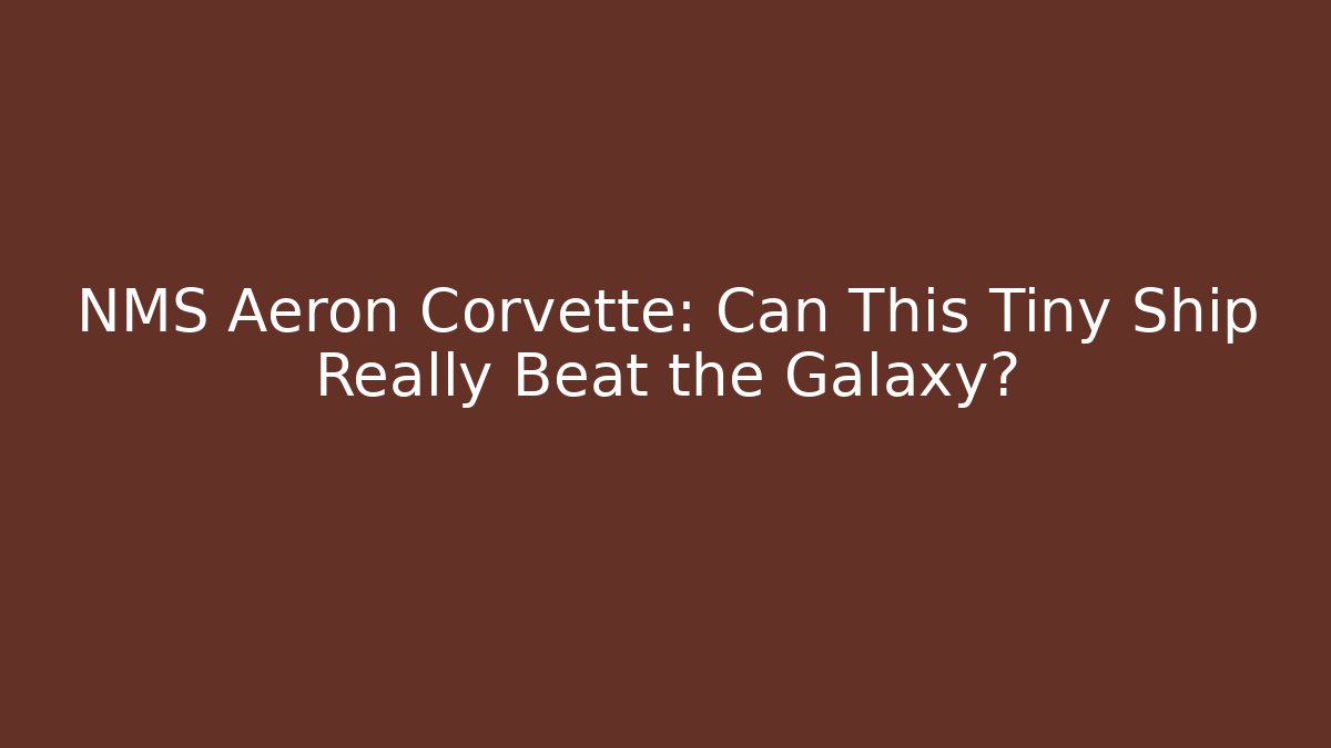 NMS Aeron Corvette: Can This Tiny Ship Really Beat the Galaxy?