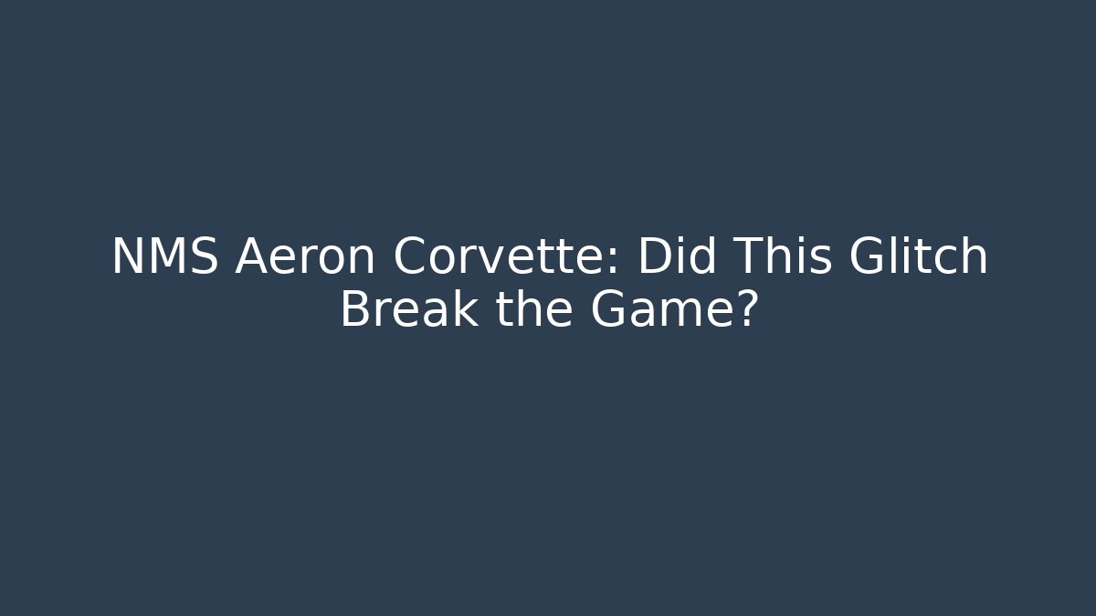 NMS Aeron Corvette: Did This Glitch Break the Game?