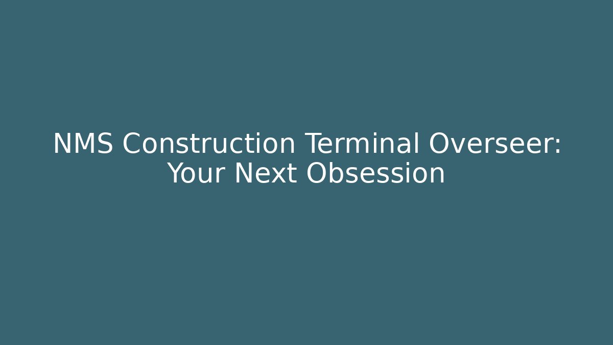 NMS Construction Terminal Overseer: Your Next Obsession