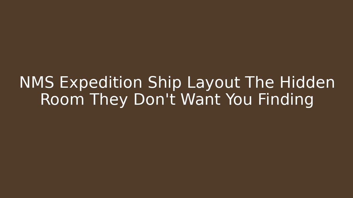 NMS Expedition Ship Layout The Hidden Room They Don't Want You Finding