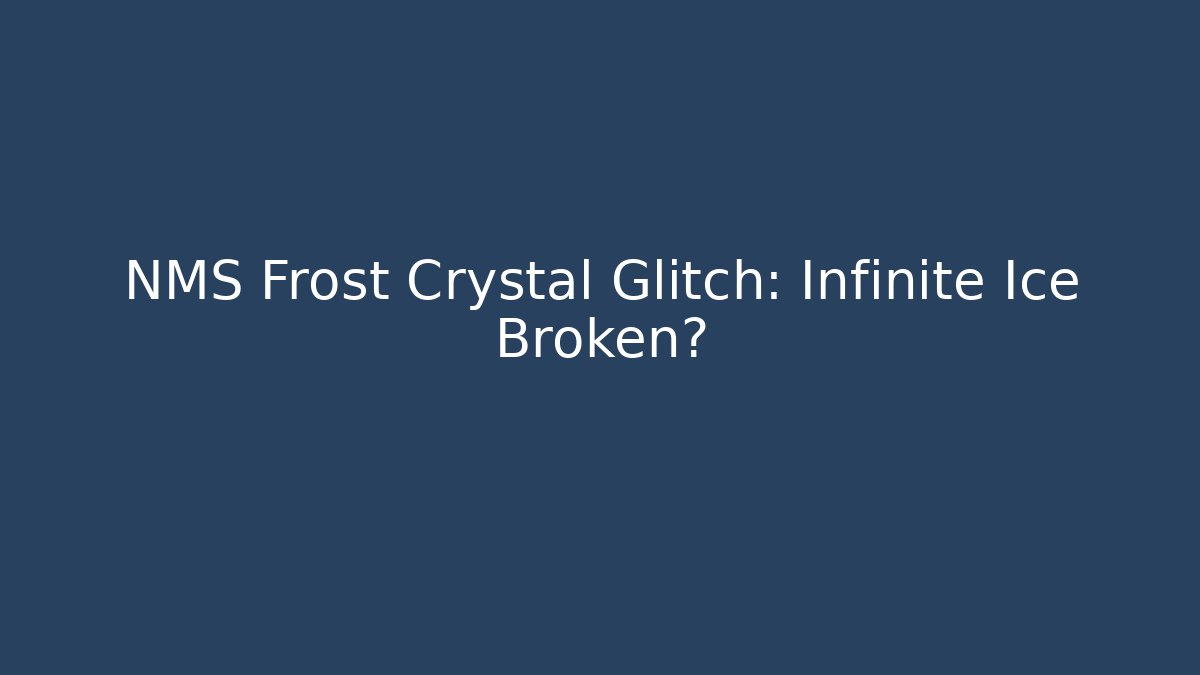 NMS Frost Crystal Glitch: Infinite Ice Broken?