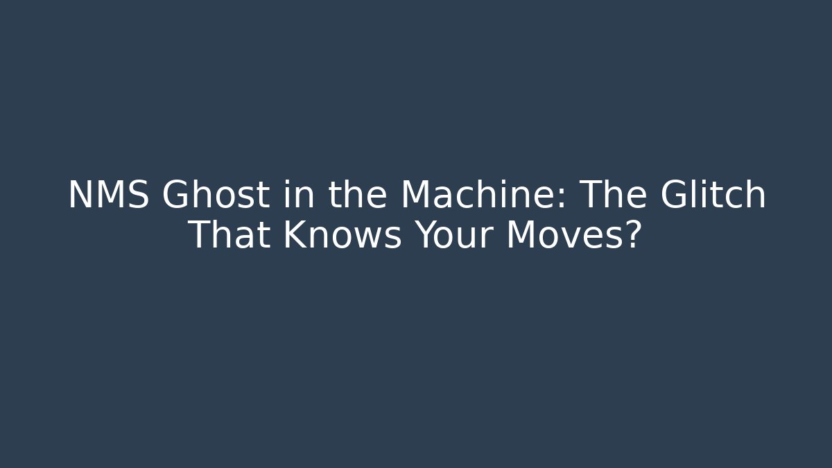 NMS Ghost in the Machine: The Glitch That Knows Your Moves?