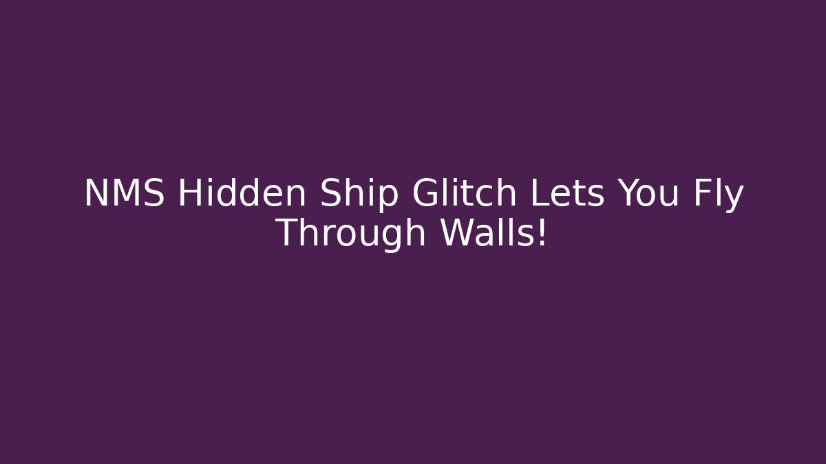 NMS Hidden Ship Glitch Lets You Fly Through Walls!