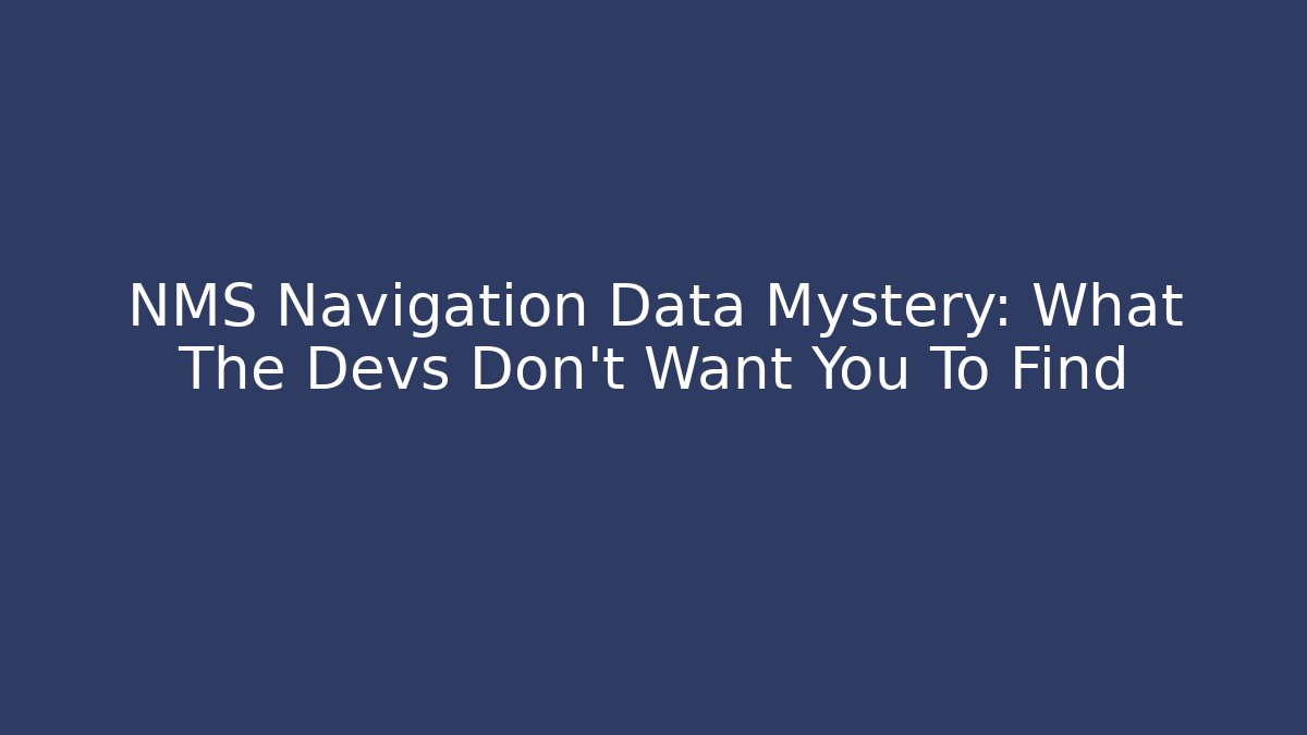 NMS Navigation Data Mystery: What The Devs Don’t Want You To Find