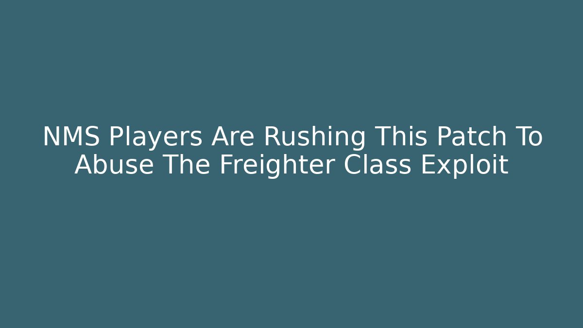 NMS Players Are Rushing This Patch To Abuse The Freighter Class Exploit