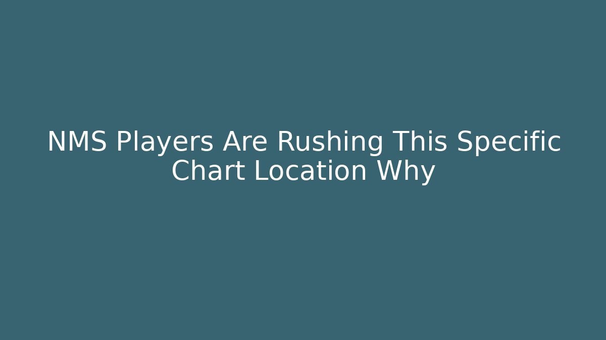 NMS Players Are Rushing This Specific Chart Location Why