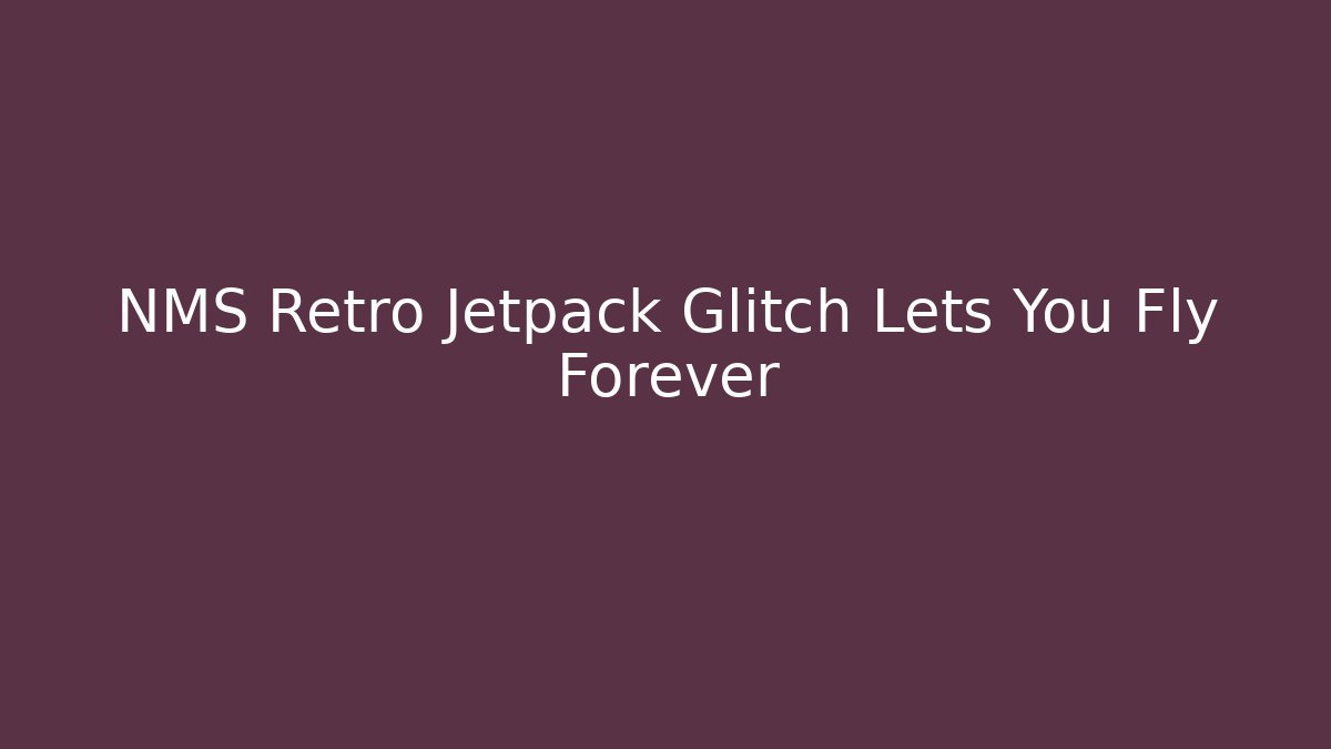 NMS Retro Jetpack Glitch Lets You Fly Forever