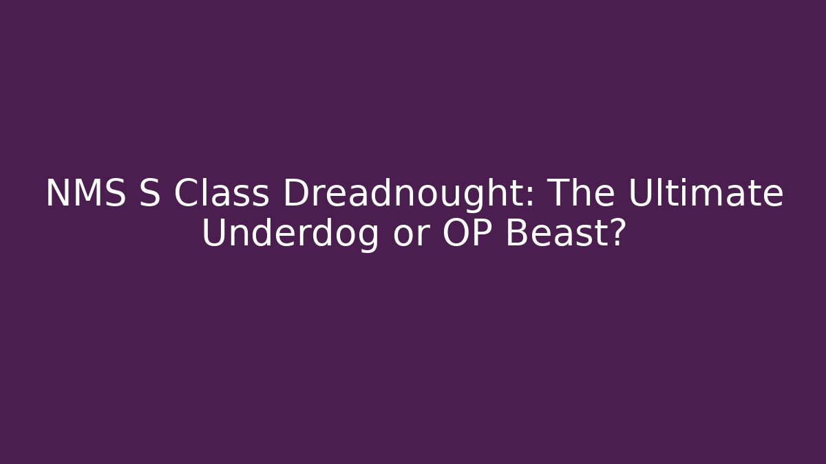 NMS S Class Dreadnought: The Ultimate Underdog or OP Beast?
