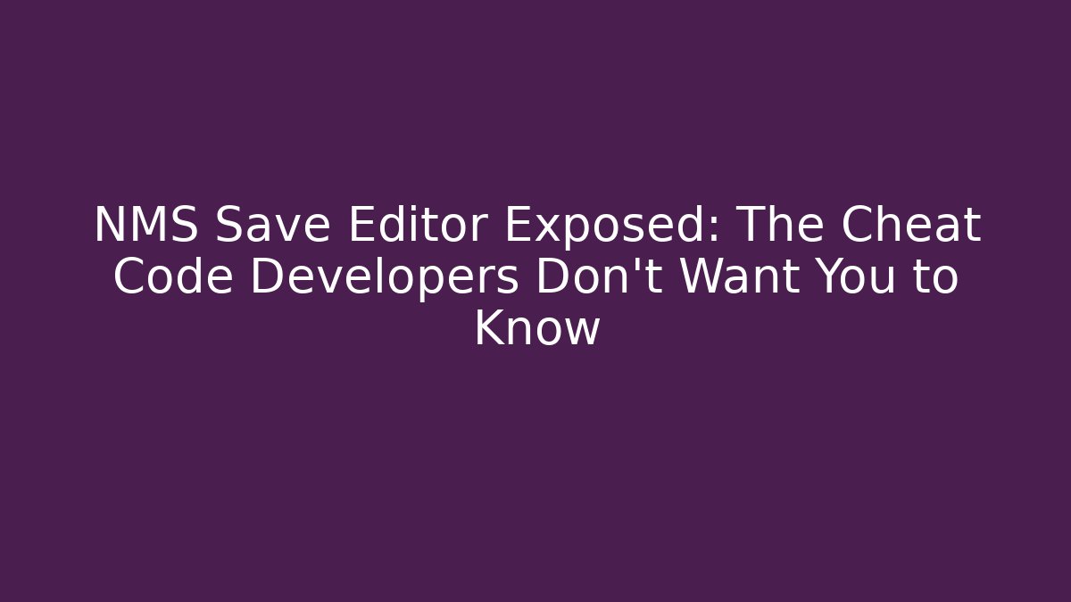 NMS Save Editor Exposed: The Cheat Code Developers Don't Want You to Know
