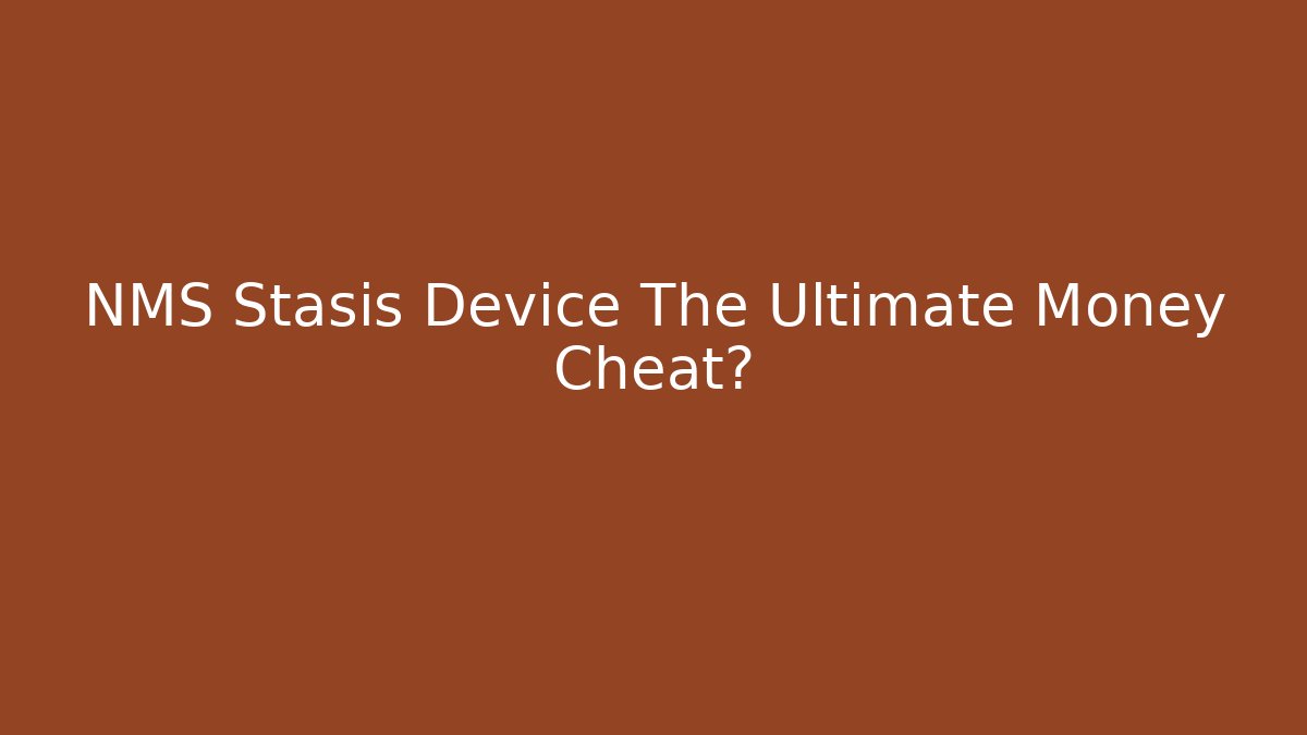 NMS Stasis Device The Ultimate Money Cheat?